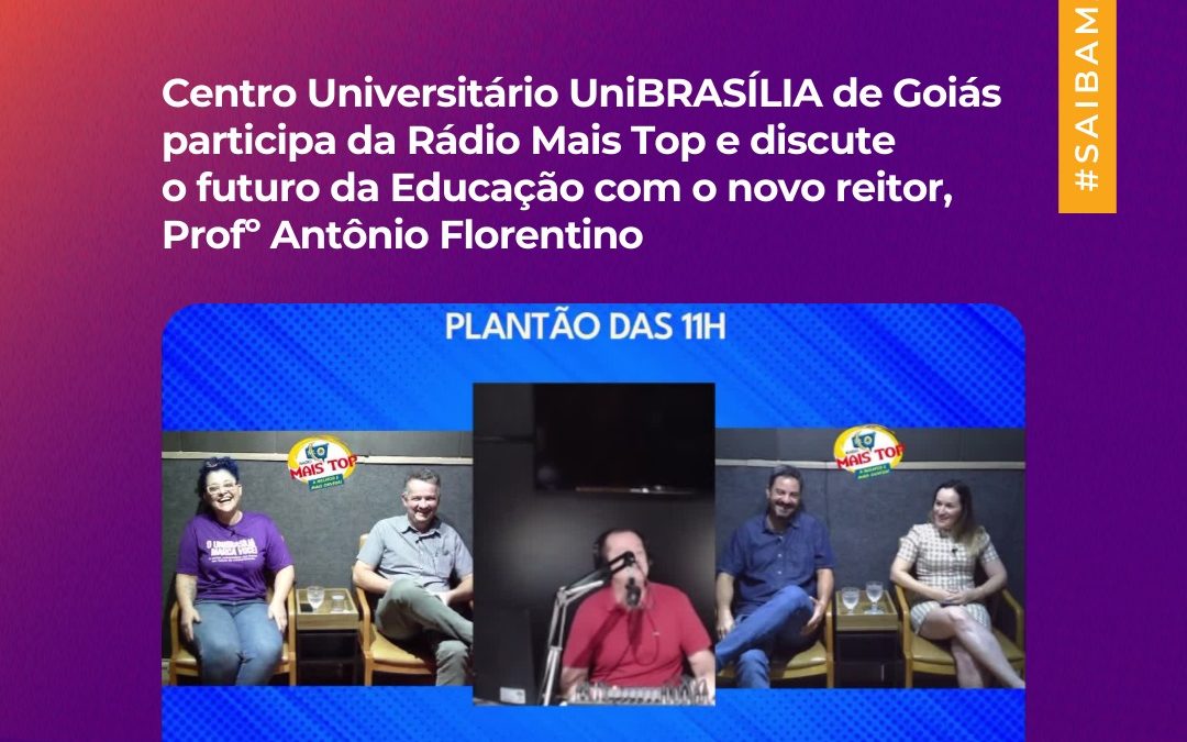 Centro Universitário UniBRASÍLIA de Goiás participa da Rádio Mais Top e discute o futuro da Educação com o novo reitor, Profº Antônio Florentino