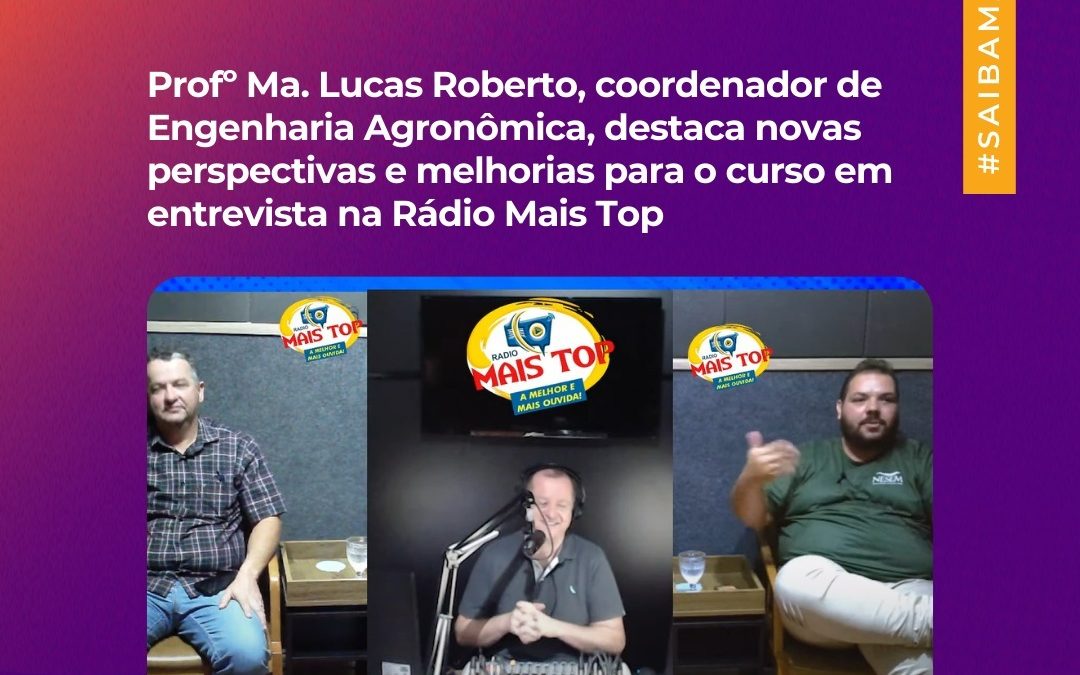 Profº Ma. Lucas Roberto, coordenador de Engenharia Agronômica, destaca novas perspectivas e melhorias para o curso em entrevista na Rádio Mais Top